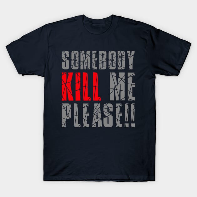 SOMEBODY KILL ME PLEASE T-Shirt by HelloShop88